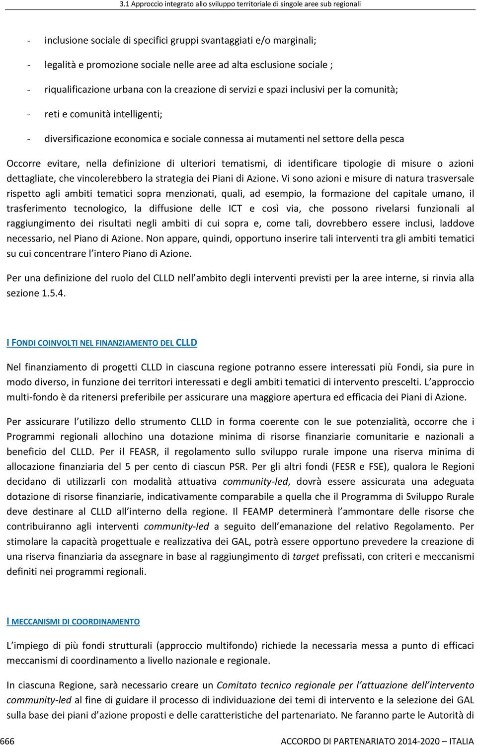 tematismi, di identificare tipologie di misure o azioni dettagliate, che vincolerebbero la strategia dei Piani di Azione.