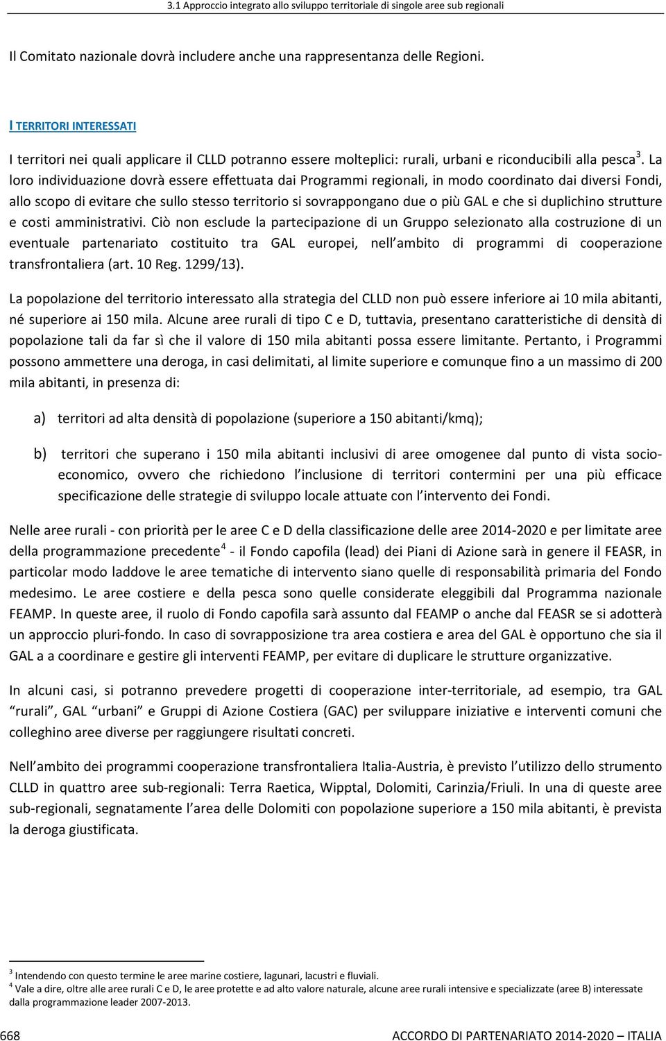 La loro individuazione dovrà essere effettuata dai Programmi regionali, in modo coordinato dai diversi Fondi, allo scopo di evitare che sullo stesso territorio si sovrappongano due o più GAL e che si