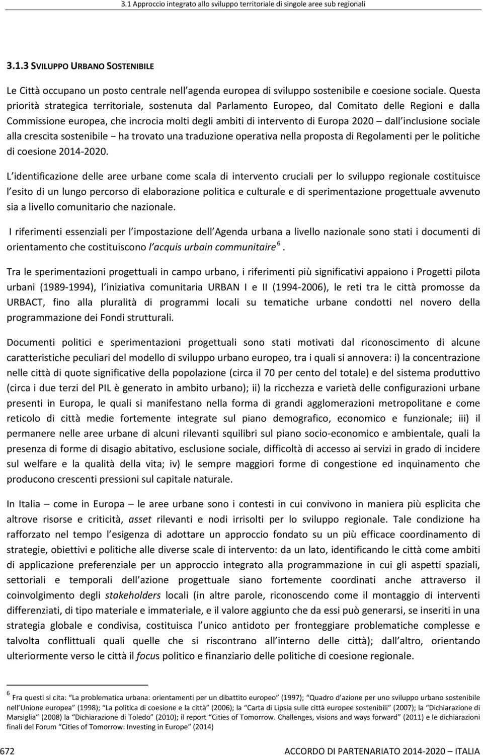 inclusione sociale alla crescita sostenibile ha trovato una traduzione operativa nella proposta di Regolamenti per le politiche di coesione 2014-2020.