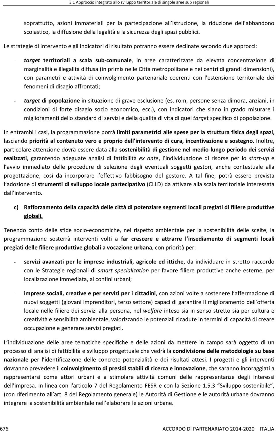 di marginalità e illegalità diffusa (in primis nelle Città metropolitane e nei centri di grandi dimensioni), con parametri e attività di coinvolgimento partenariale coerenti con l estensione