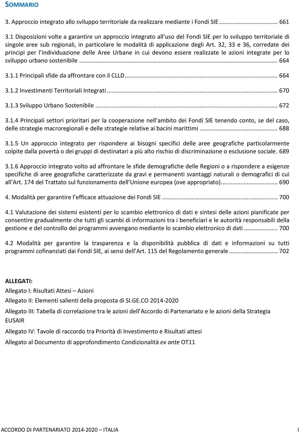 32, 33 e 36, corredate dei principi per l individuazione delle Aree Urbane in cui devono essere realizzate le azioni integrate per lo sviluppo urbano sostenibile... 664 3.1.