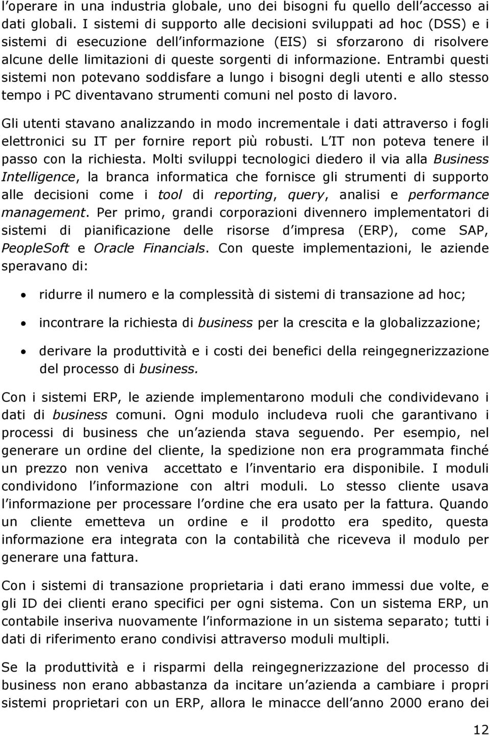 Entrambi questi sistemi non potevano soddisfare a lungo i bisogni degli utenti e allo stesso tempo i PC diventavano strumenti comuni nel posto di lavoro.