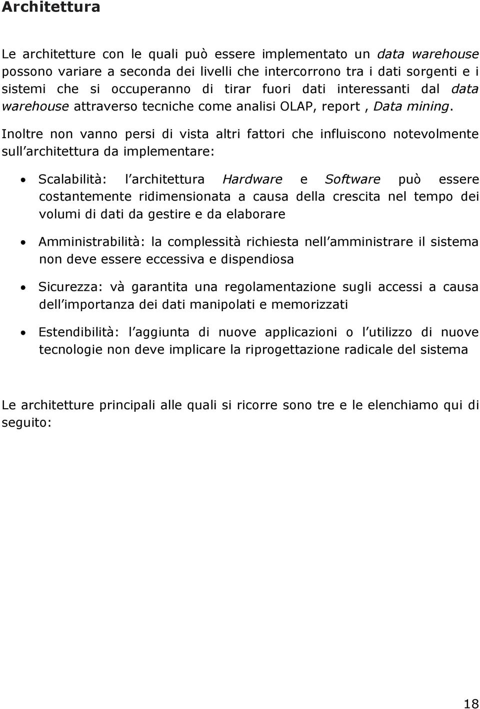 Inoltre non vanno persi di vista altri fattori che influiscono notevolmente sull architettura da implementare: Scalabilità: l architettura Hardware e Software può essere costantemente ridimensionata