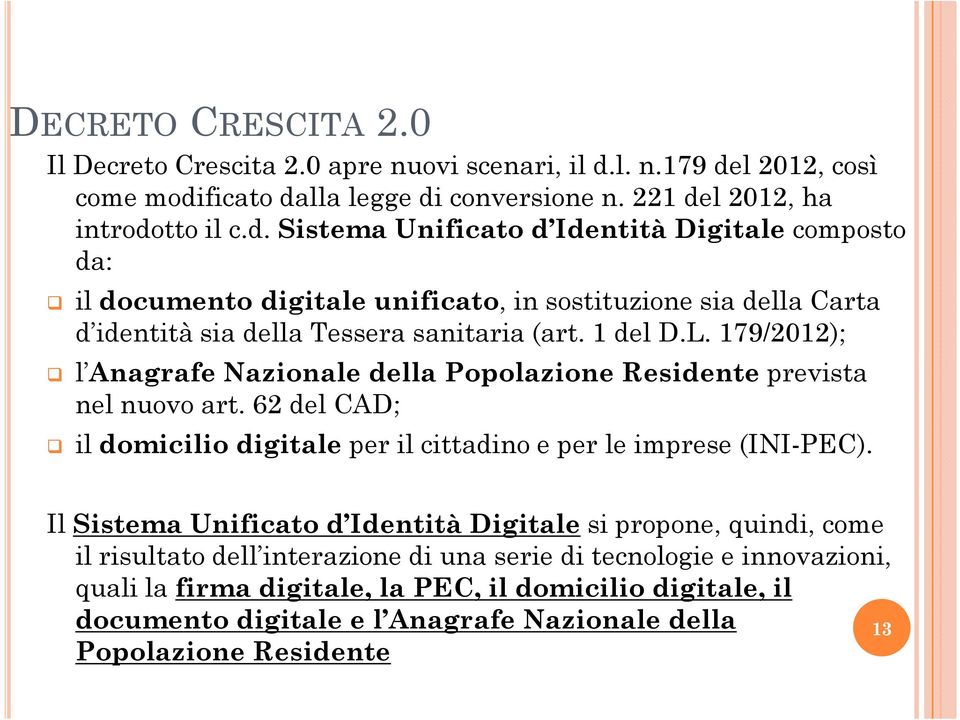 1 del D.L. 179/2012); l Anagrafe Nazionale della Popolazione Residente prevista nel nuovo art. 62 del CAD; il domicilio digitale per il cittadino e per le imprese (INI-PEC).