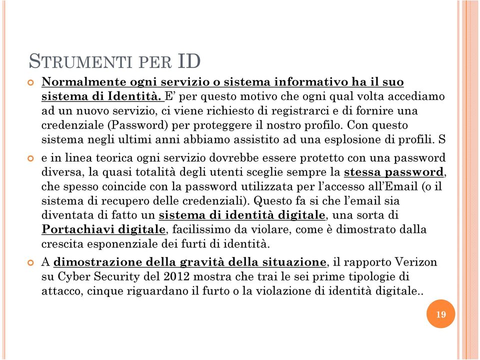 Con questo sistema negli ultimi anni abbiamo assistito ad una esplosione di profili.