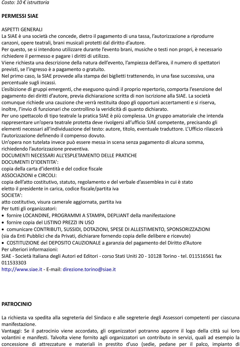 Viene richiesta una descrizione della natura dell evento, l ampiezza dell area, il numero di spettatori previsti, se l ingresso è a pagamento o gratuito.