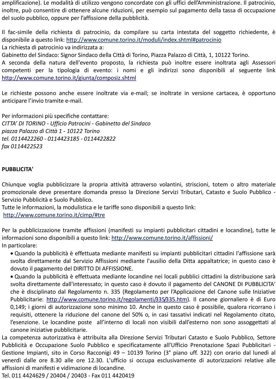 Il fac simile della richiesta di patrocinio, da compilare su carta intestata del soggetto richiedente, è disponibile a questo link: http://www.comune.torino.it/moduli/index.