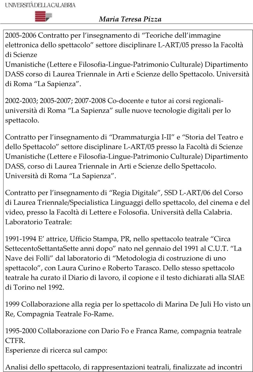 2002-2003; 2005-2007; 2007-2008 Co-docente e tutor ai corsi regionaliuniversità di Roma La Sapienza sulle nuove tecnologie digitali per lo spettacolo.