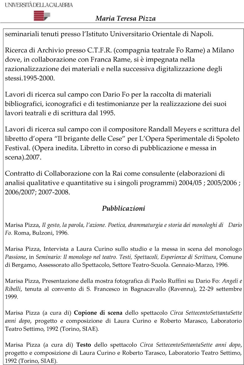 (compagnia teatrale Fo Rame) a Milano dove, in collaborazione con Franca Rame, si è impegnata nella razionalizzazione dei materiali e nella successiva digitalizzazione degli stessi.1995-2000.
