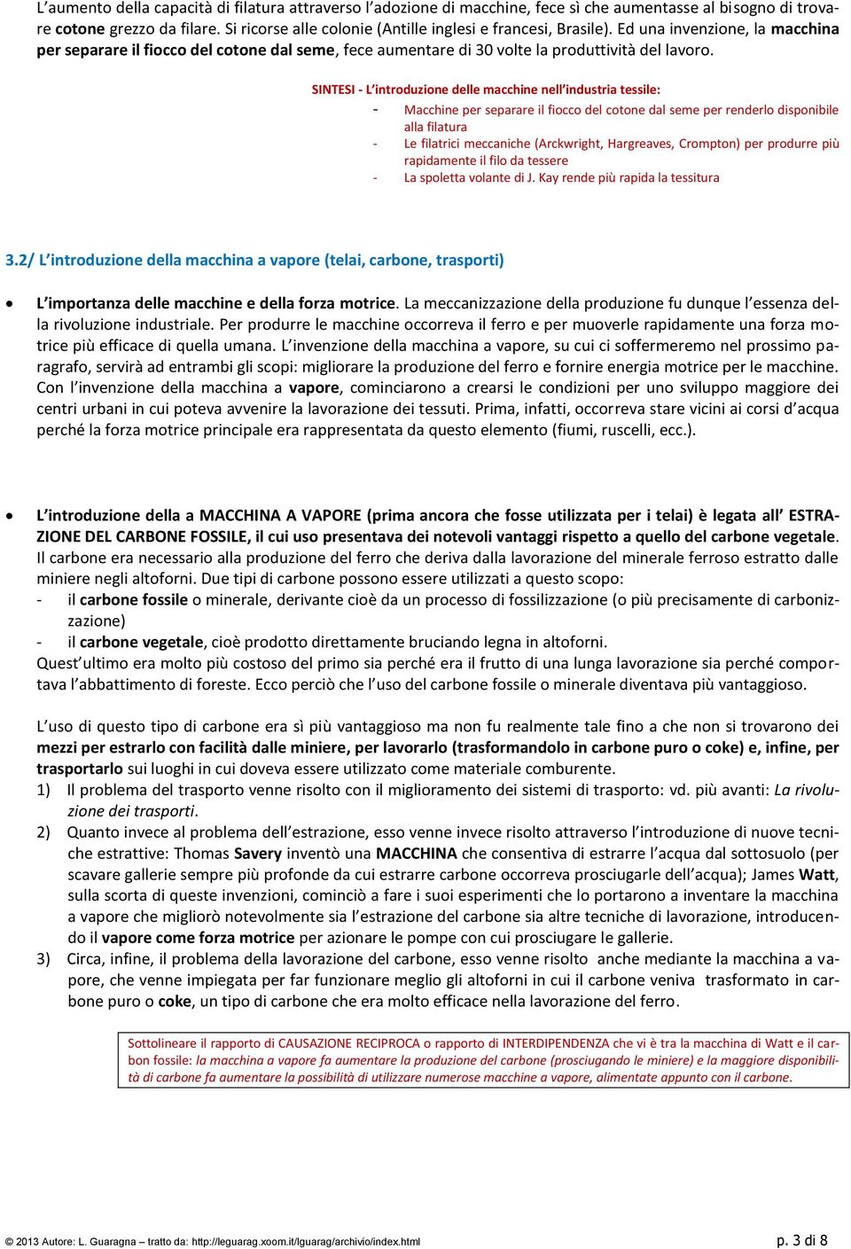 SINTESI - L introduzione delle macchine nell industria tessile: - Macchine per separare il fiocco del cotone dal seme per renderlo disponibile alla filatura - Le filatrici meccaniche (Arckwright,