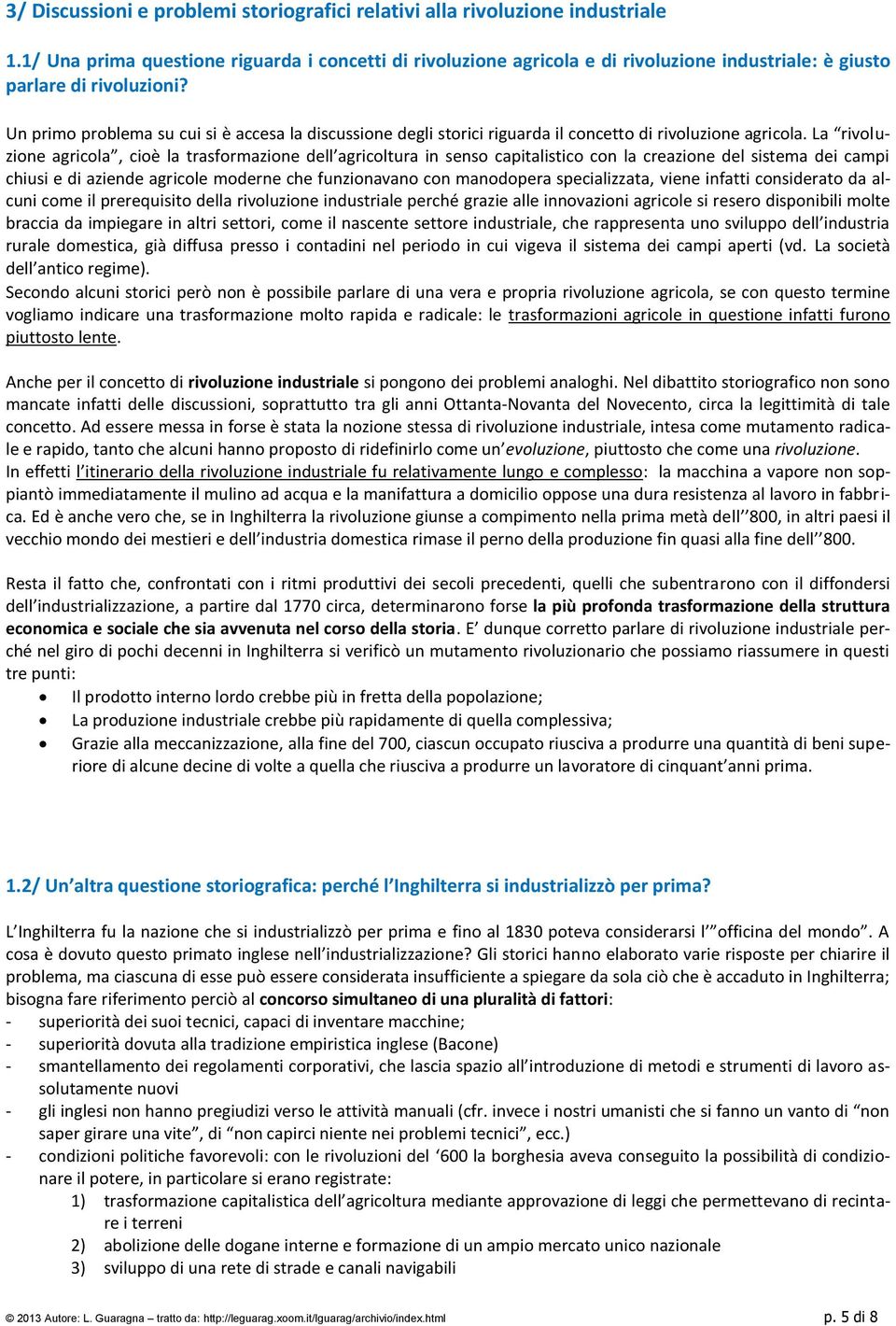 Un primo problema su cui si è accesa la discussione degli storici riguarda il concetto di rivoluzione agricola.