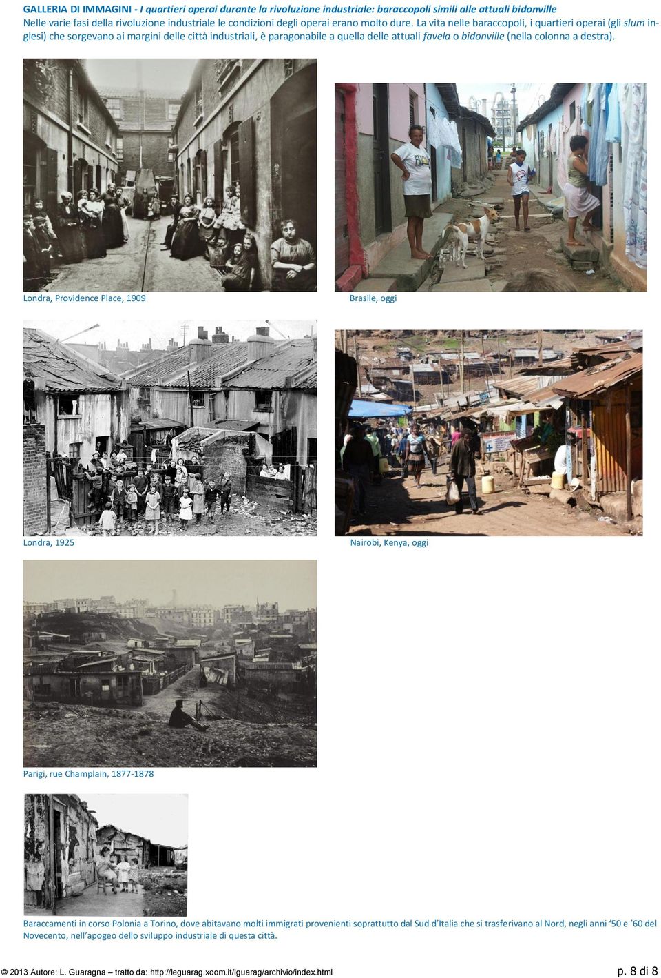 La vita nelle baraccopoli, i quartieri operai (gli slum inglesi) che sorgevano ai margini delle città industriali, è paragonabile a quella delle attuali favela o bidonville (nella colonna a destra).