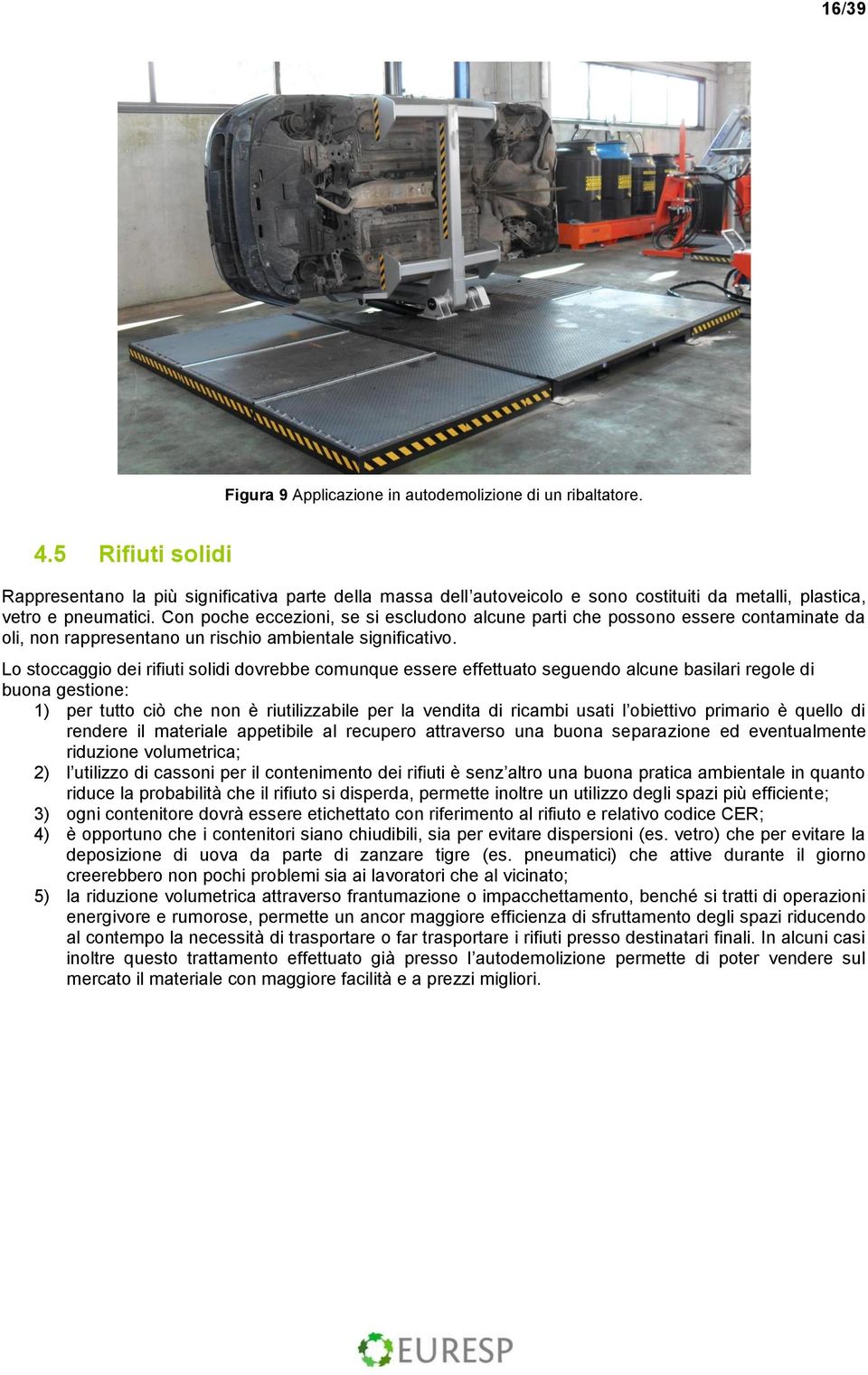 Con poche eccezioni, se si escludono alcune parti che possono essere contaminate da oli, non rappresentano un rischio ambientale significativo.