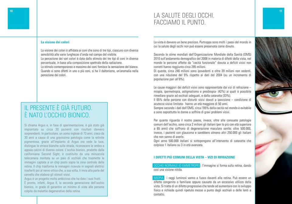 La percezione dei vari colori è data dallo stimolo dei tre tipi di coni in diversa percentuale, in base alla composizione spettrale della radiazione.