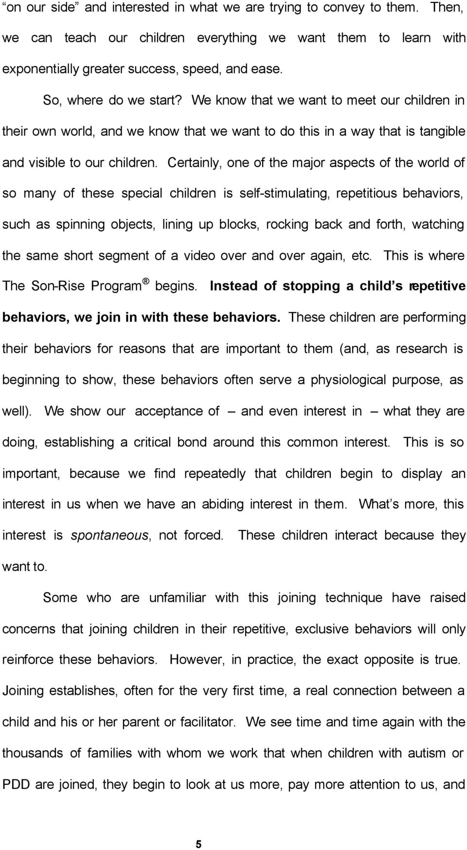 Certainly, one of the major aspects of the world of so many of these special children is self-stimulating, repetitious behaviors, such as spinning objects, lining up blocks, rocking back and forth,