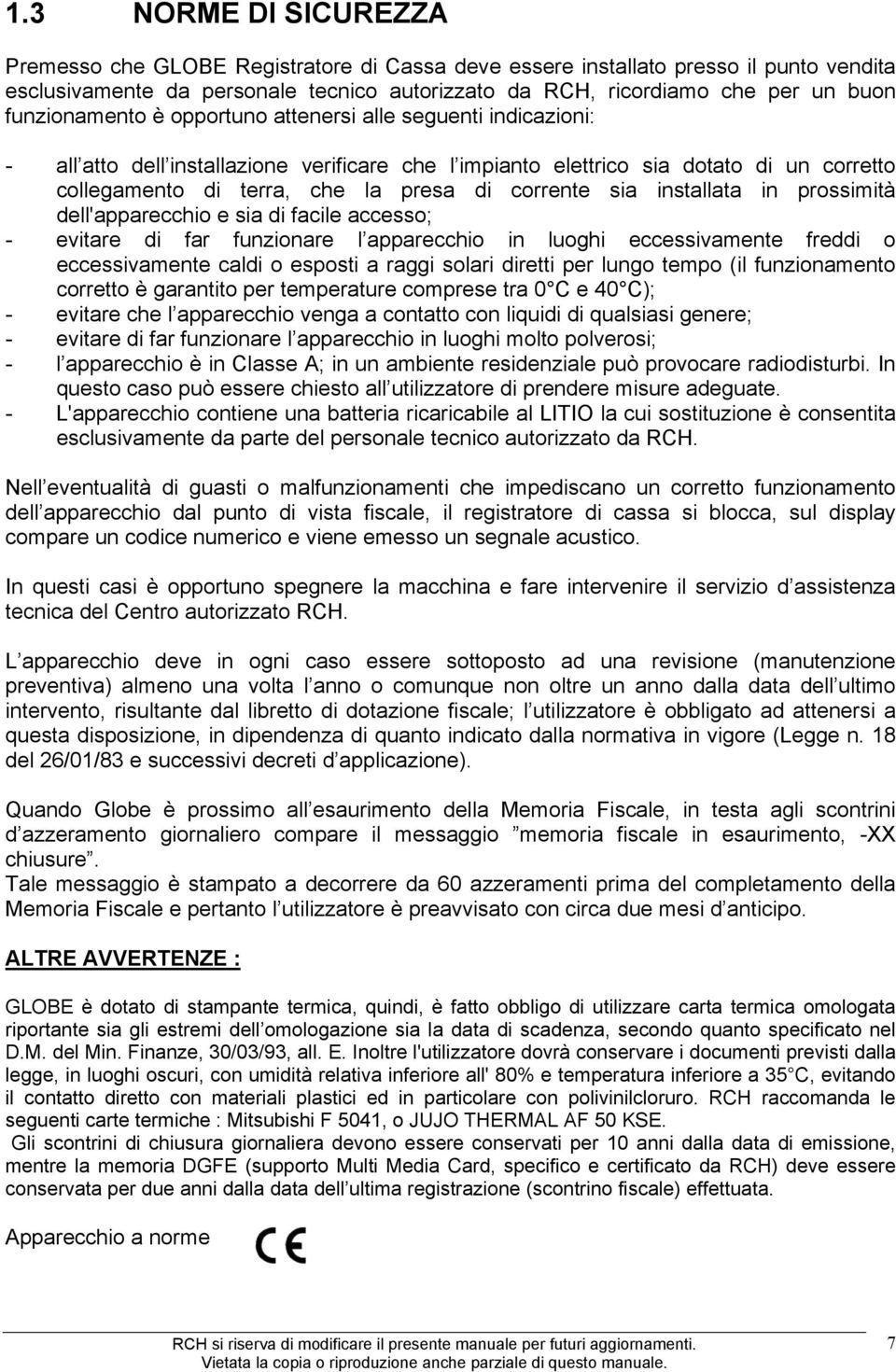 corrente sia installata in prossimità dell'apparecchio e sia di facile accesso; - evitare di far funzionare l apparecchio in luoghi eccessivamente freddi o eccessivamente caldi o esposti a raggi