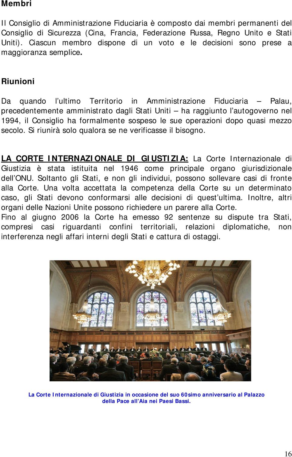 Riunioni Da quando l ultimo Territorio in Amministrazione Fiduciaria Palau, precedentemente amministrato dagli Stati Uniti ha raggiunto l autogoverno nel 1994, il Consiglio ha formalmente sospeso le