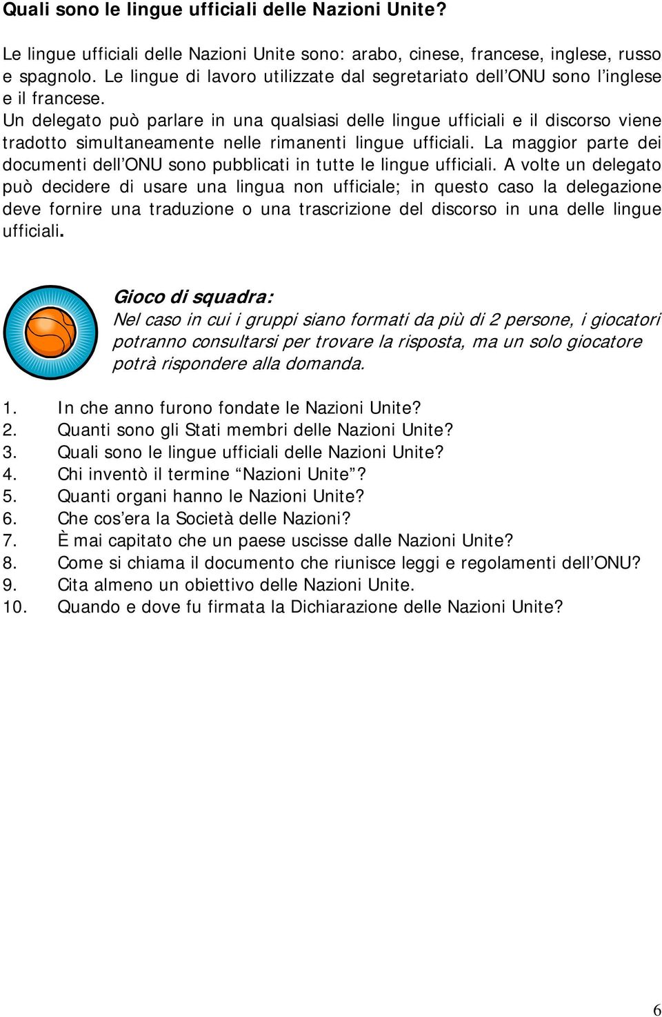 Un delegato può parlare in una qualsiasi delle lingue ufficiali e il discorso viene tradotto simultaneamente nelle rimanenti lingue ufficiali.