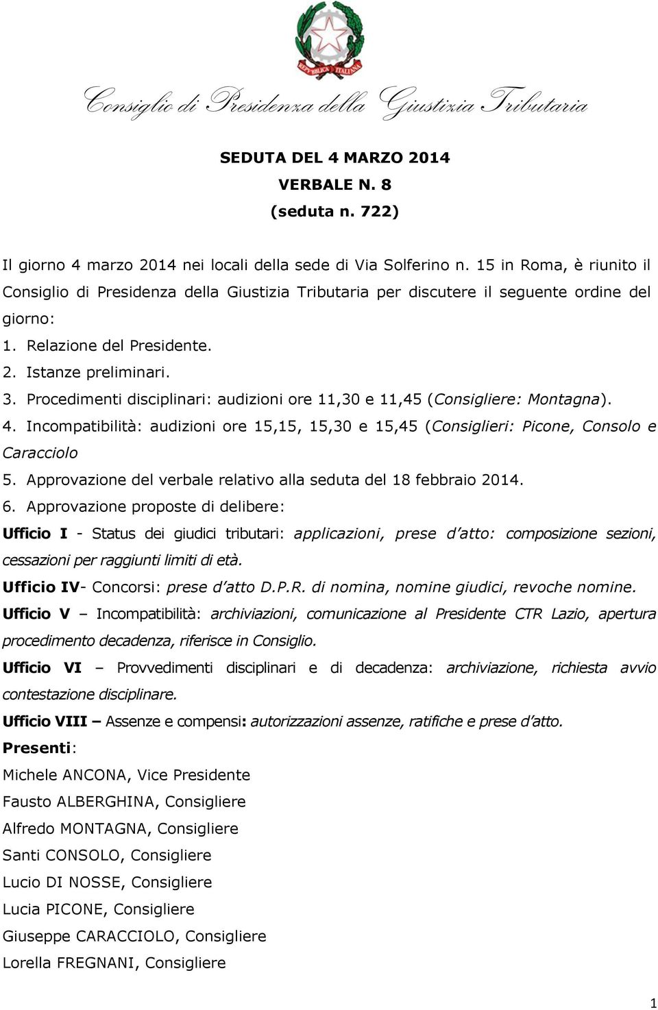 Procedimenti disciplinari: audizioni ore 11,30 e 11,45 (Consigliere: Montagna). 4. Incompatibilità: audizioni ore 15,15, 15,30 e 15,45 (Consiglieri: Picone, Consolo e Caracciolo 5.