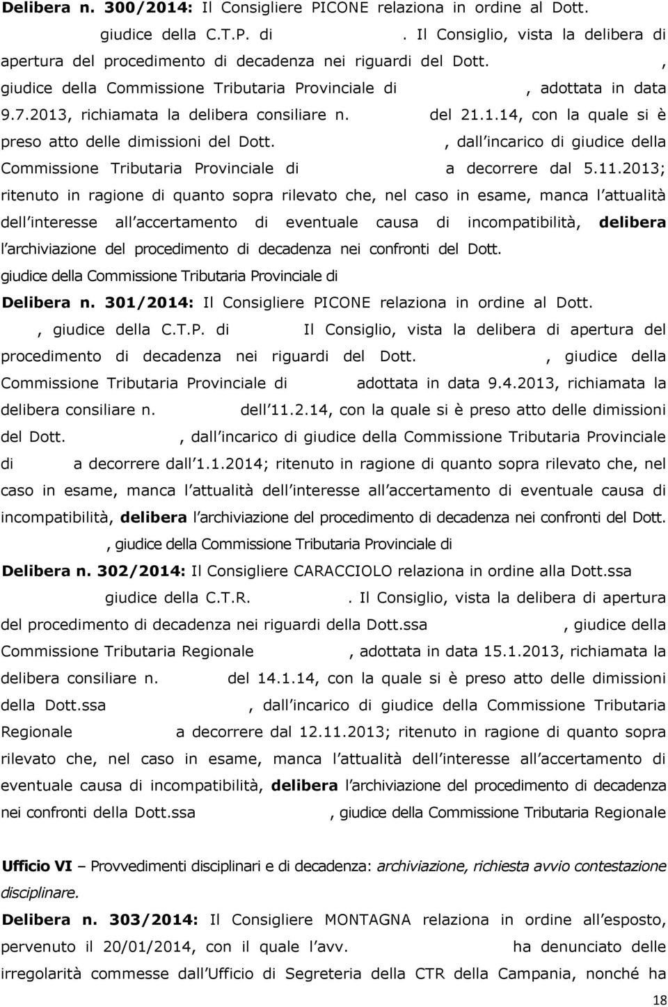 Giuseppe ADORNATO, giudice della Commissione Tributaria Provinciale di Reggio Calabria, adottata in data 9.7.2013, richiamata la delibera consiliare n. 92/2014 del 21.1.14, con la quale si è preso atto delle dimissioni del Dott.