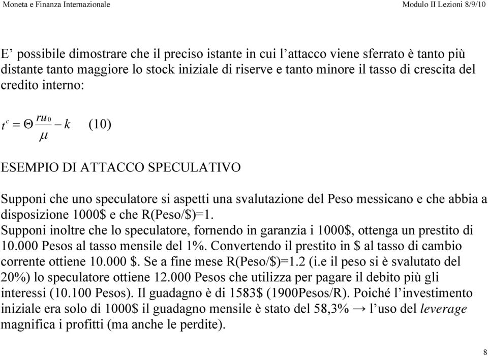 Supponi inoltre che lo speculatore, fornendo in garanzia i 1000$, ottenga un prestito di 10.000 Pesos al tasso mensile del 1%. Convertendo il prestito in $ al tasso di cambio corrente ottiene 10.