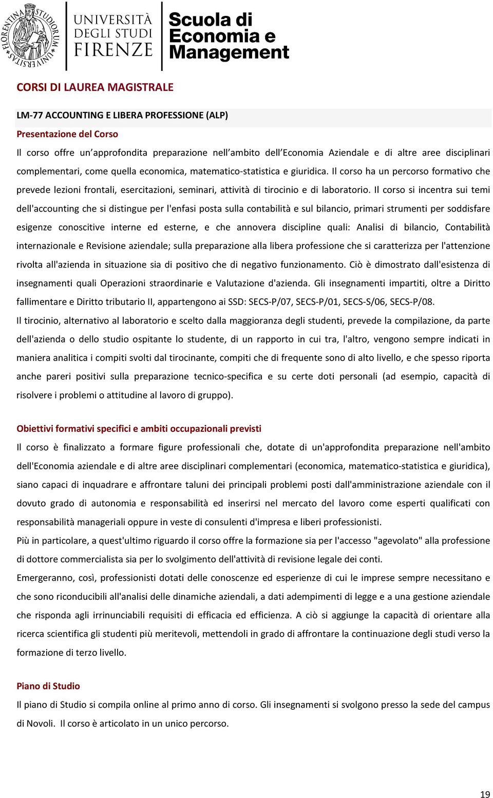 Il corso ha un percorso formativo che prevede lezioni frontali, esercitazioni, seminari, attività di tirocinio e di laboratorio.