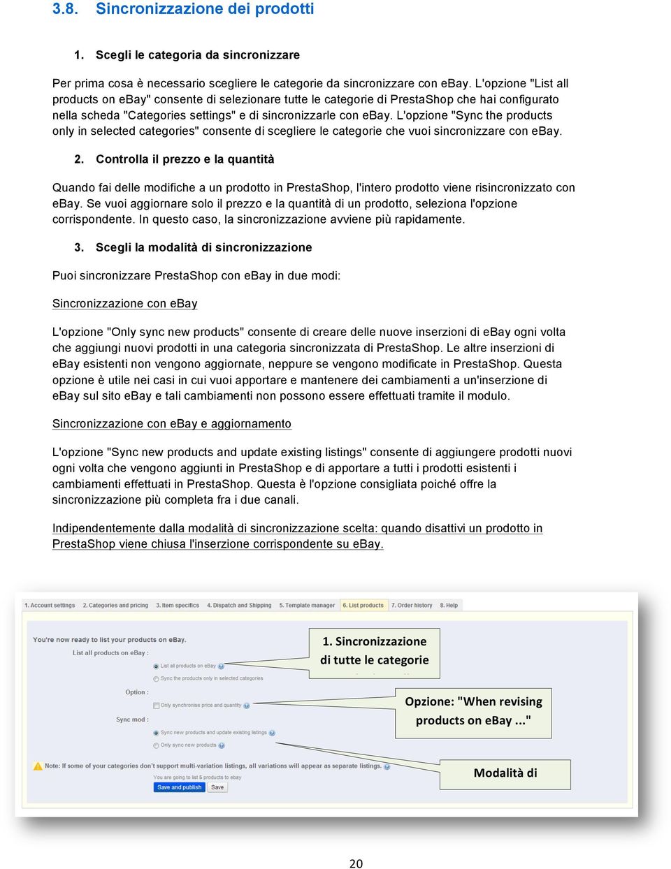 L'opzione "Sync the products only in selected categories" consente di scegliere le categorie che vuoi sincronizzare con ebay. 2.