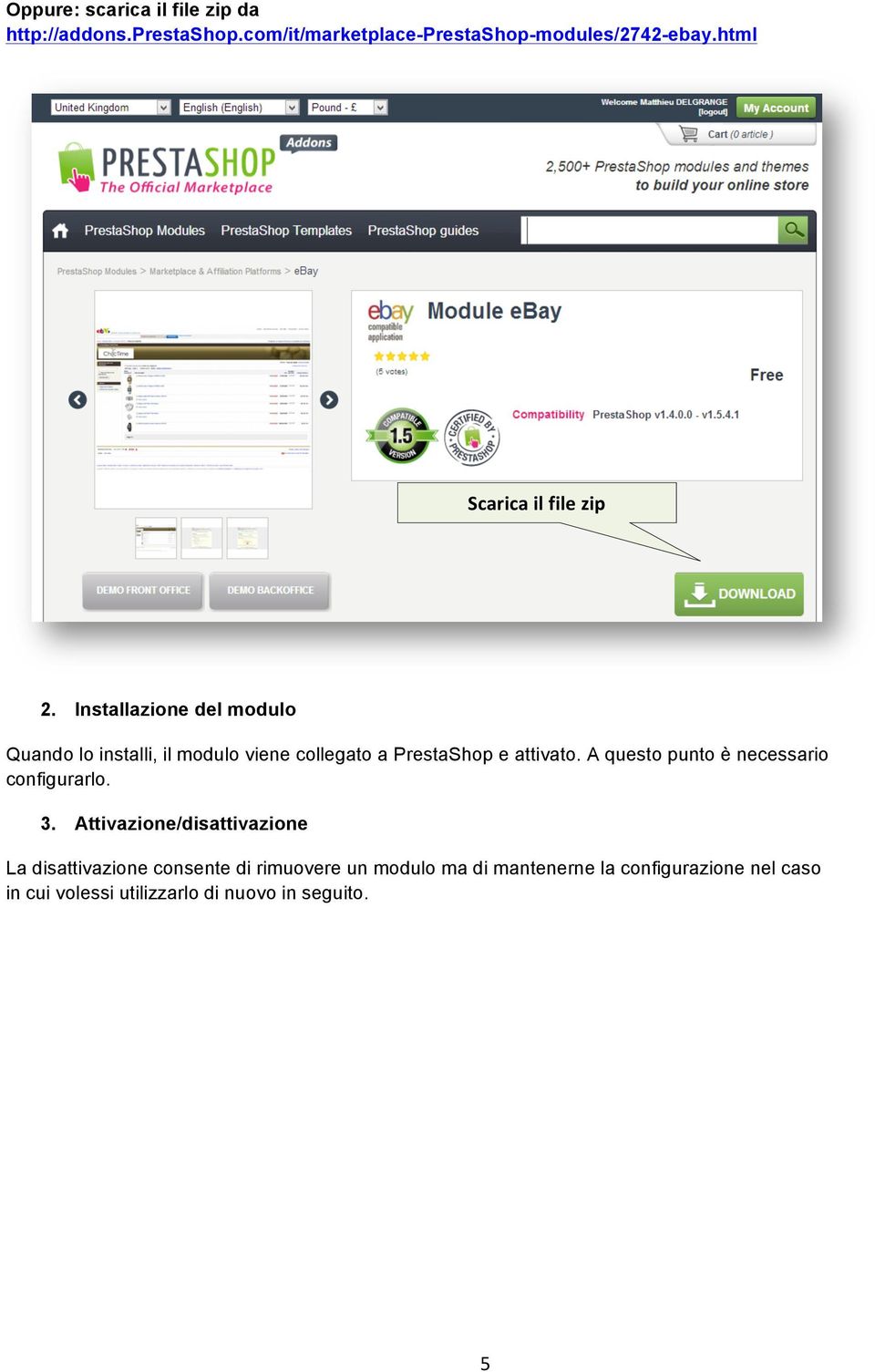 Installazione del modulo Quando lo installi, il modulo viene collegato a PrestaShop e attivato.