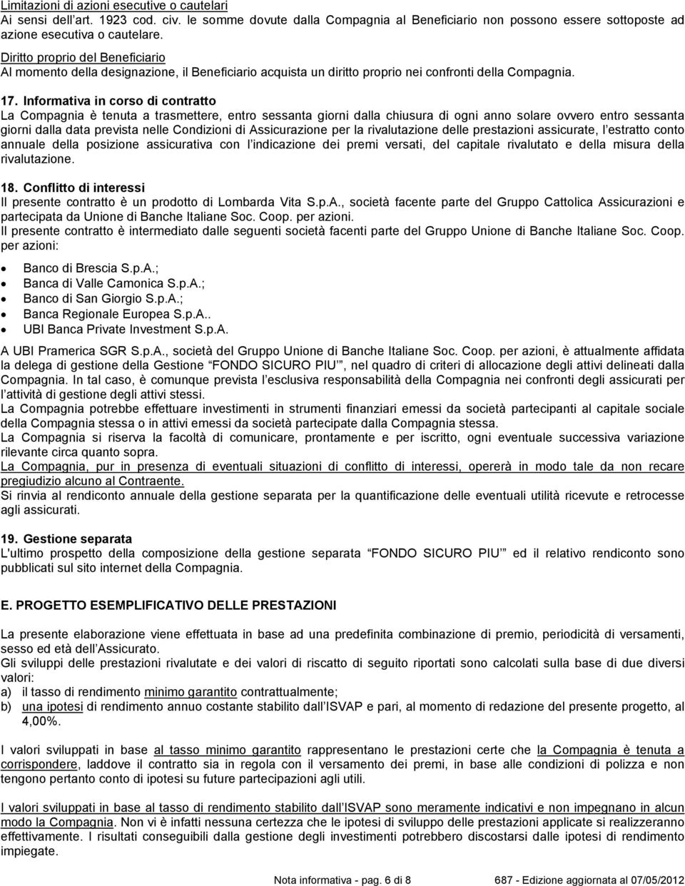 Informativa in corso di contratto La Compagnia è tenuta a trasmettere, entro sessanta giorni dalla chiusura di ogni anno solare ovvero entro sessanta giorni dalla data prevista nelle Condizioni di