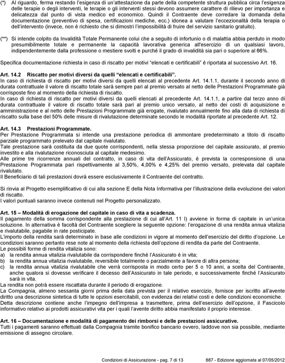 Quindi il Contraente deve corredare la domanda della documentazione (preventivo di spesa, certificazioni mediche, ecc.