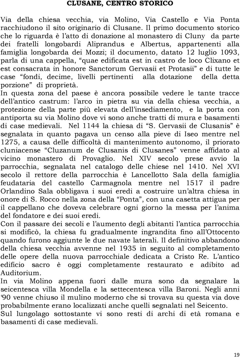 documento, datato 12 luglio 1093, parla di una cappella, quae edificata est in castro de loco Clixano et est consacrata in honore Sanctorum Gervasii et Protasii e di tutte le case fondi, decime,