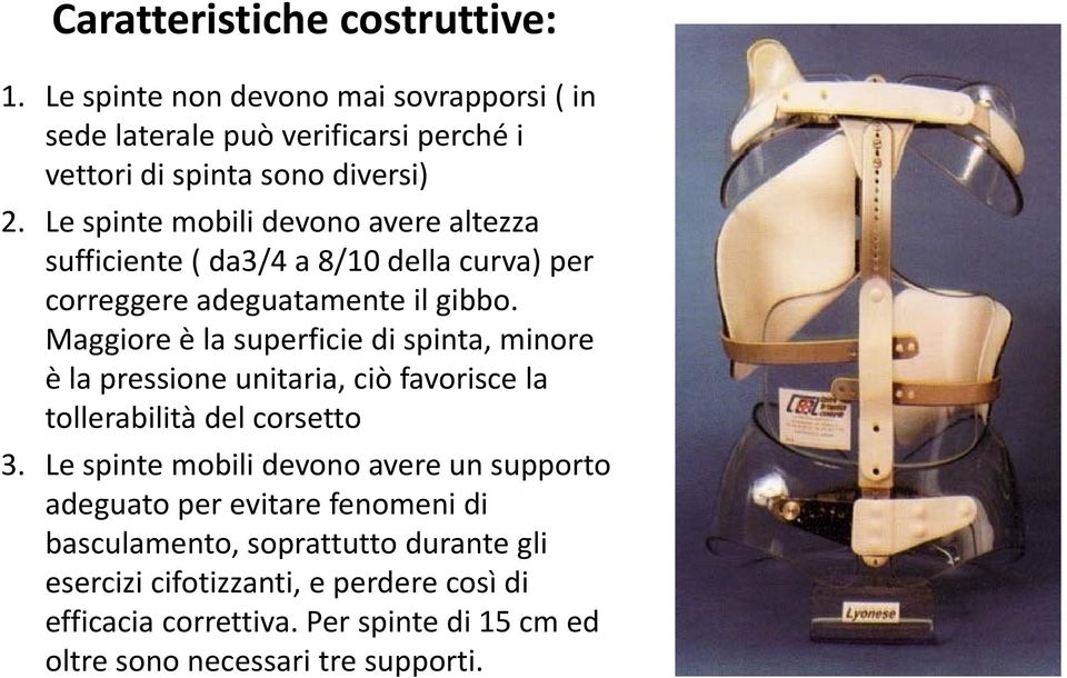 Maggiore è la superficie di spinta, minore è la pressione unitaria, i ciò favorisce la tollerabilità del corsetto 3.