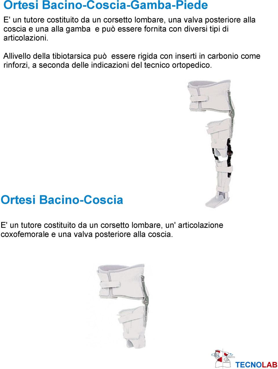 Allivello della tibiotarsica può essere rigida con inserti in carbonio come rinforzi, a seconda delle indicazioni