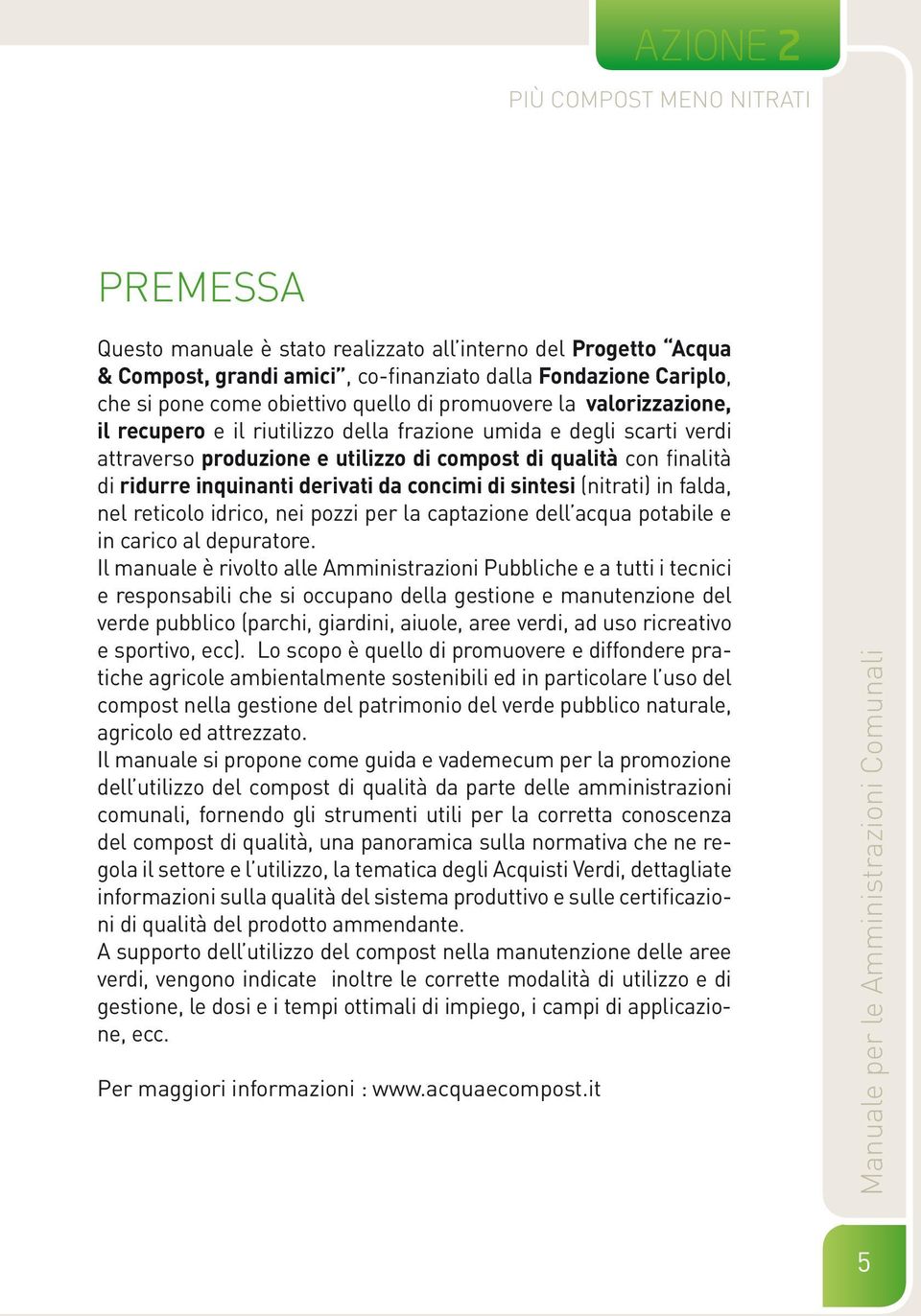 sintesi (nitrati) in falda, nel reticolo idrico, nei pozzi per la captazione dell acqua potabile e in carico al depuratore.