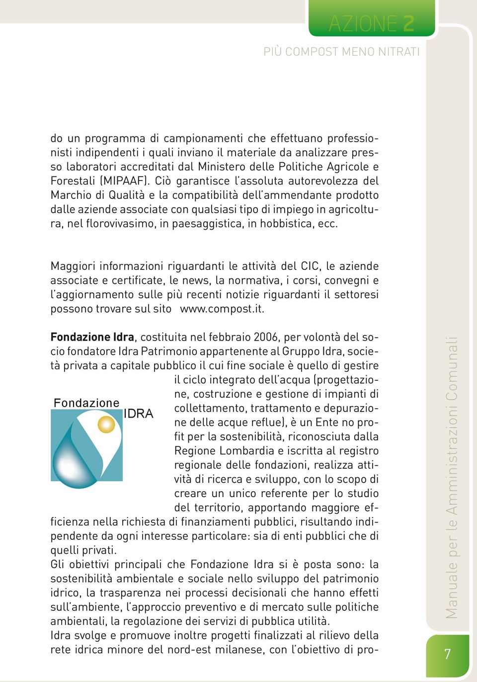 Ciò garantisce l assoluta autorevolezza del Marchio di Qualità e la compatibilità dell ammendante prodotto dalle aziende associate con qualsiasi tipo di impiego in agricoltura, nel florovivasimo, in