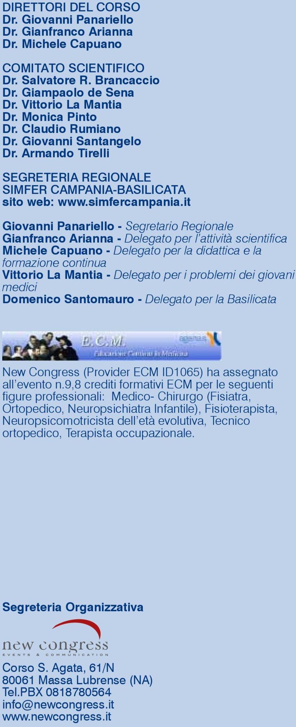 it Giovanni Panariello - Segretario Regionale Gianfranco Arianna - Delegato per l attività scientifica Michele Capuano - Delegato per la didattica e la formazione continua Vittorio La Mantia -