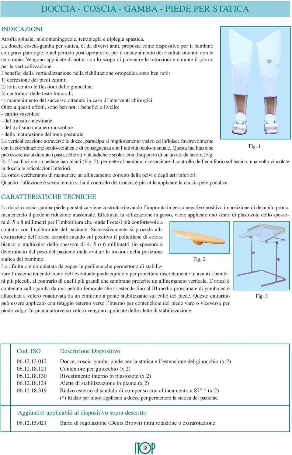 tenotomie. Vengono applicate di notte, con lo scopo di prevenire le retrazioni e durante il giorno per la verticalizzazione.