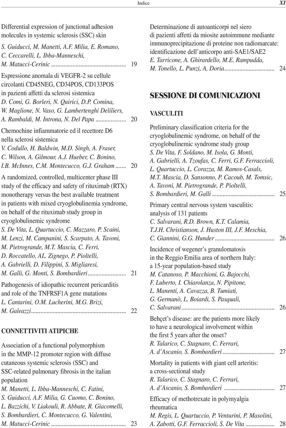 Maglione, N. Vaso, G. Lambertenghi Deliliers, A. Rambaldi, M. Introna, N. Del Papa... 20 Chemochine infiammatorie ed il recettore D6 nella sclerosi sistemica V. Codullo, H. Baldwin, M.D. Singh, A.