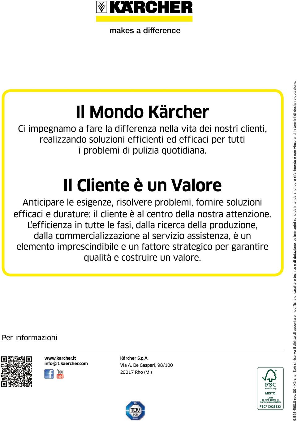 Il Cliente è un Valore Anticipare le esigenze, risolvere problemi, fornire soluzioni efficaci e durature: il cliente è al centro della nostra attenzione.