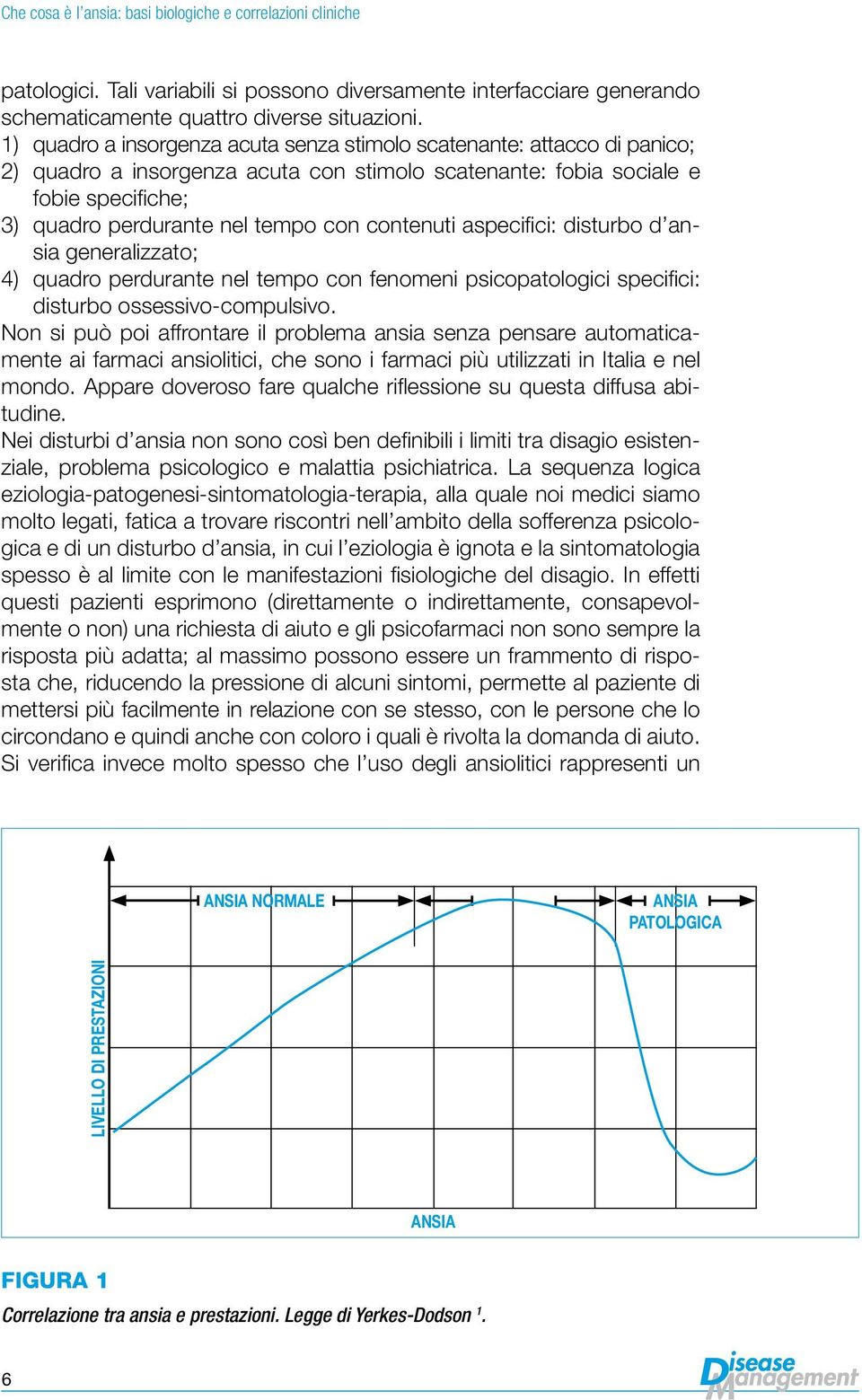 contenuti aspecifici: disturbo d ansia generalizzato; 4) quadro perdurante nel tempo con fenomeni psicopatologici specifici: disturbo ossessivo-compulsivo.