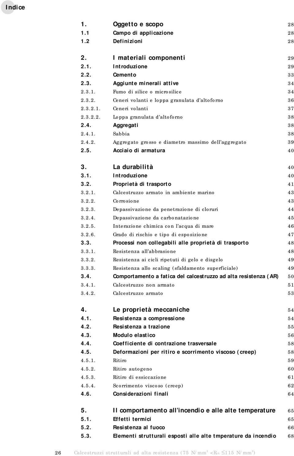 5. Acciaio di armatura 40 3. La durabilità 40 3.1. Introduzione 40 3.2. Proprietà di trasporto 41 3.2.1. Calcestruzzo armato in ambiente marino 43 3.2.2. Corrosione 43 3.2.3. Depassivazione da penetrazione di cloruri 44 3.