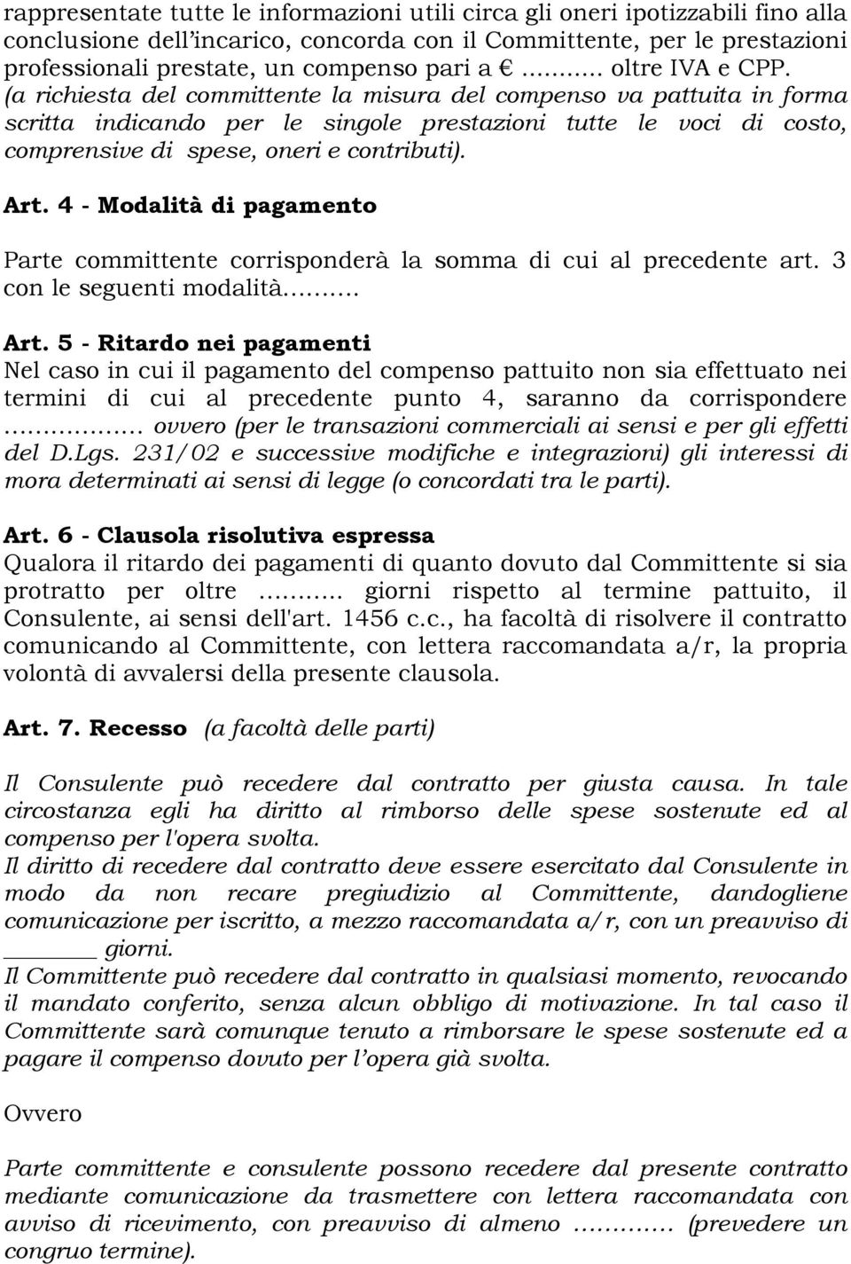 (a richiesta del committente la misura del compenso va pattuita in forma scritta indicando per le singole prestazioni tutte le voci di costo, comprensive di spese, oneri e contributi). Art.