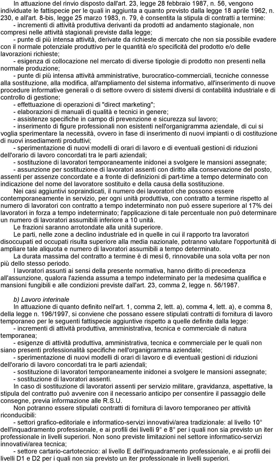 79, è consentita la stipula di contratti a termine: - incrementi di attività produttiva derivanti da prodotti ad andamento stagionale, non compresi nelle attività stagionali previste dalla legge; -