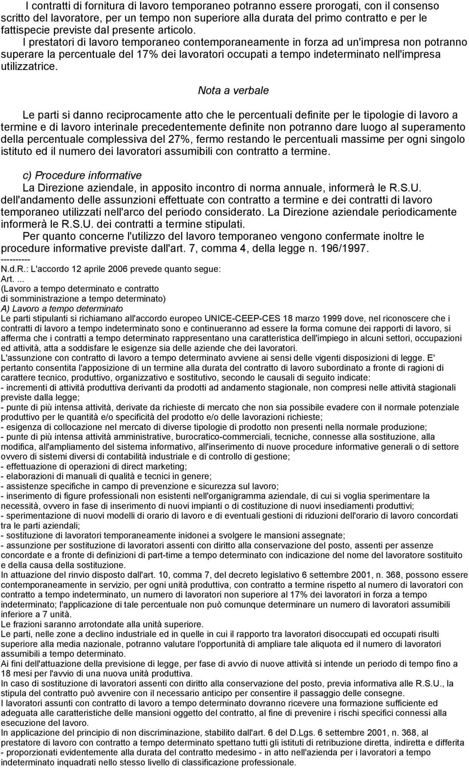 I prestatori di lavoro temporaneo contemporaneamente in forza ad un'impresa non potranno superare la percentuale del 17% dei lavoratori occupati a tempo indeterminato nell'impresa utilizzatrice.