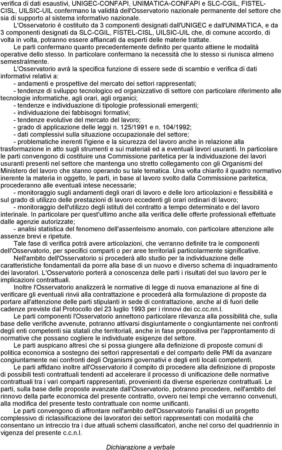 L'Osservatorio è costituito da 3 componenti designati dall'unigec e dall'unimatica, e da 3 componenti designati da SLC-CGIL, FISTEL-CISL, UILSIC-UIL che, di comune accordo, di volta in volta,