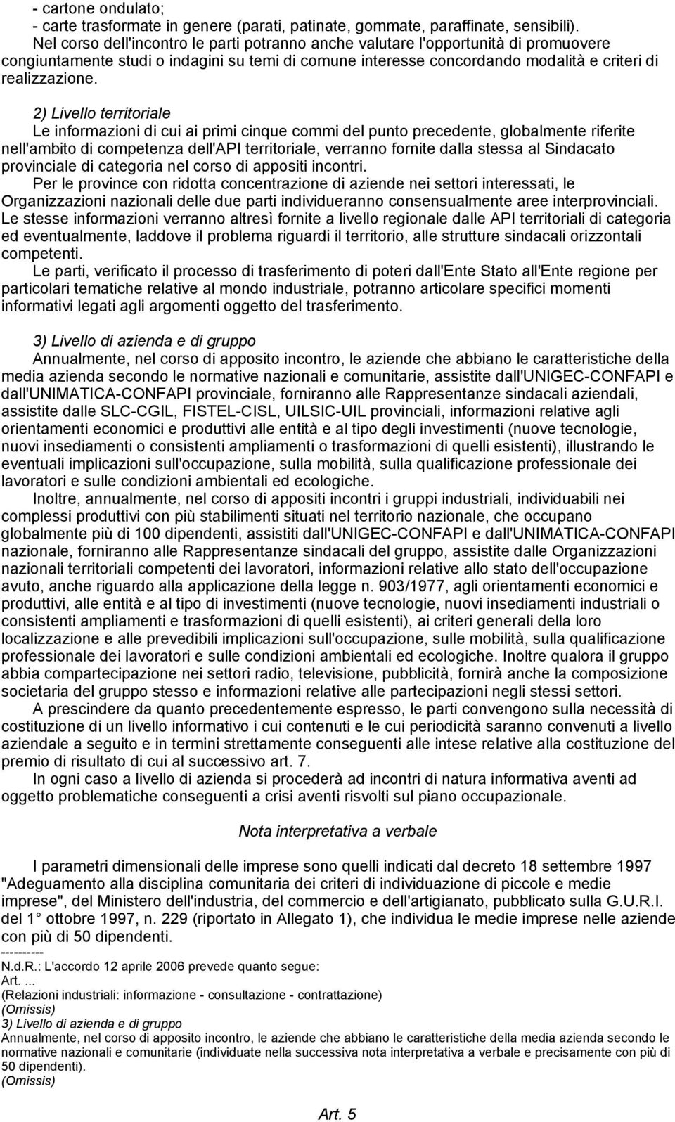 2) Livello territoriale Le informazioni di cui ai primi cinque commi del punto precedente, globalmente riferite nell'ambito di competenza dell'api territoriale, verranno fornite dalla stessa al