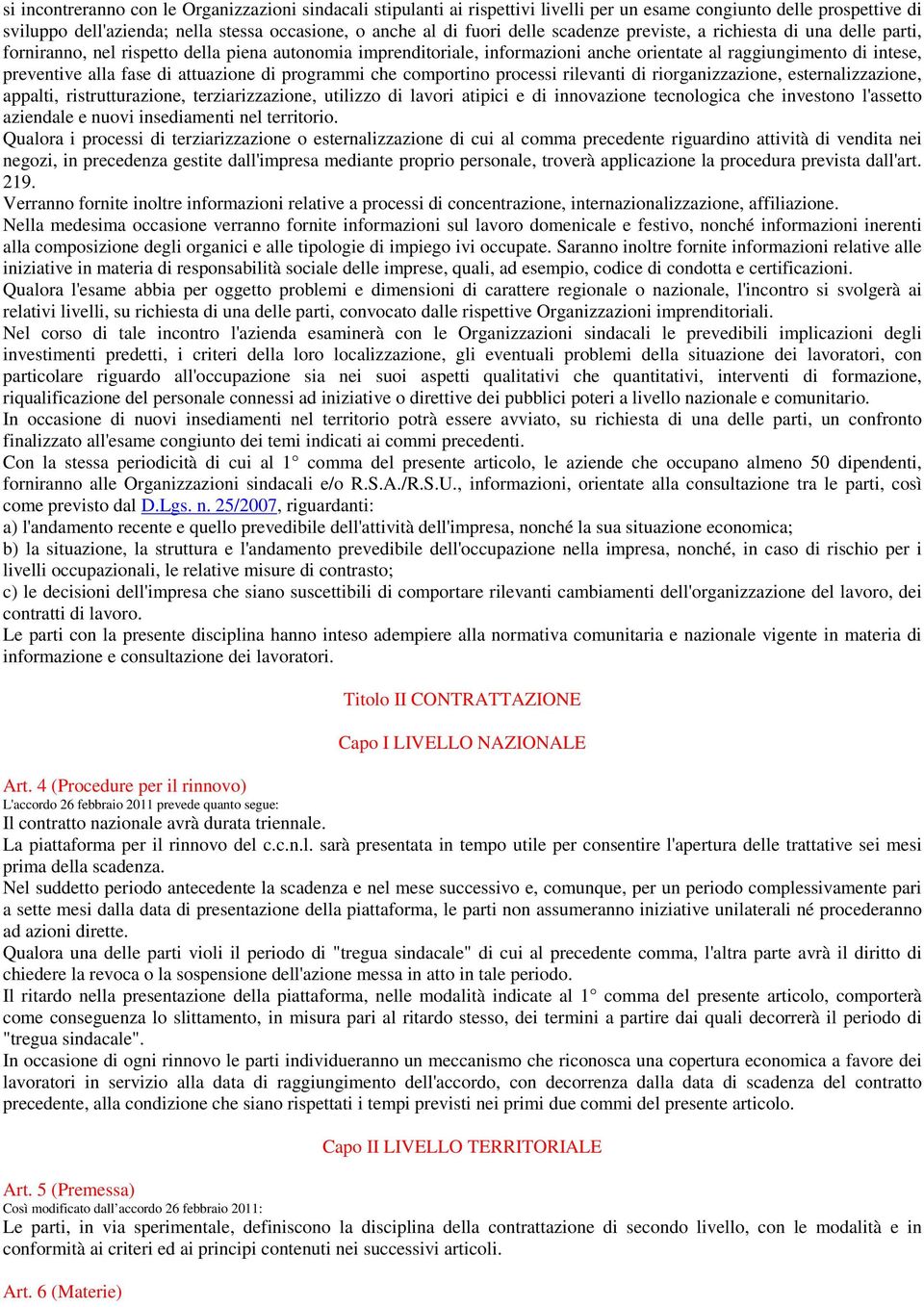 attuazione di programmi che comportino processi rilevanti di riorganizzazione, esternalizzazione, appalti, ristrutturazione, terziarizzazione, utilizzo di lavori atipici e di innovazione tecnologica