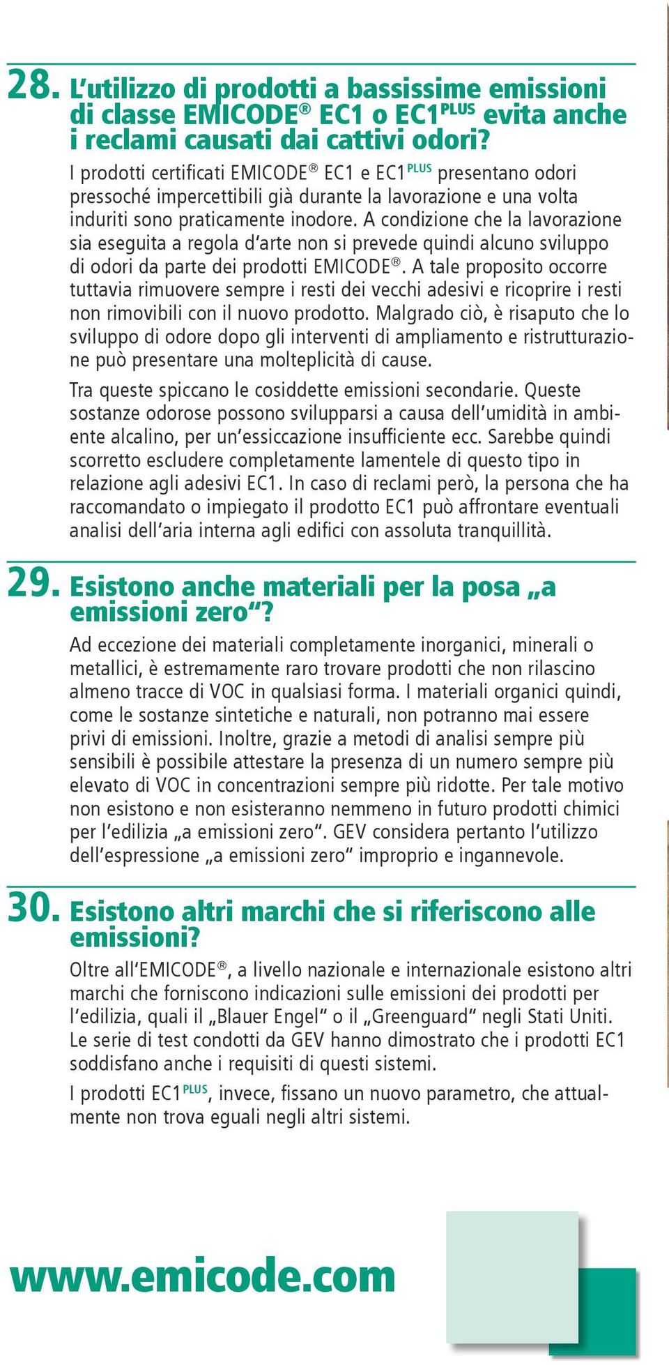 A condizione che la lavorazione sia eseguita a regola d arte non si prevede quindi alcuno sviluppo di odori da parte dei prodotti EMICODE.