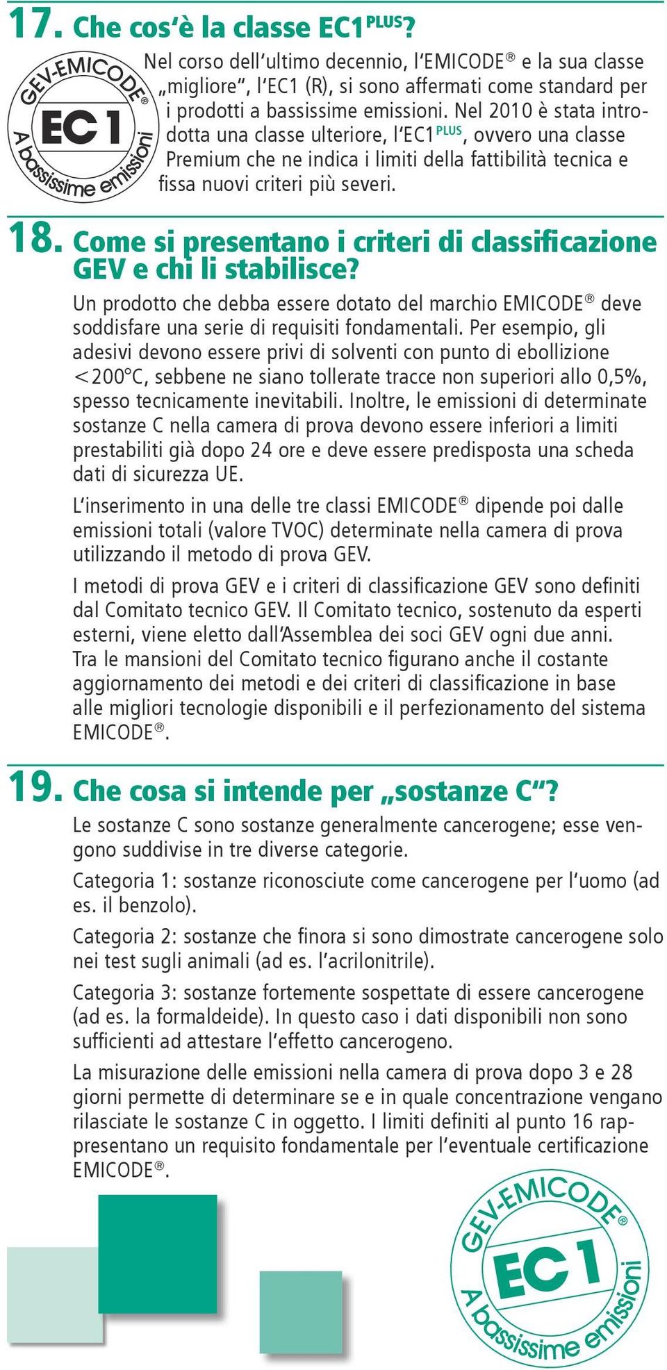 Come si presentano i criteri di classificazione GEV e chi li stabilisce? Un prodotto che debba essere dotato del marchio EMICODE deve soddisfare una serie di requisiti fondamentali.