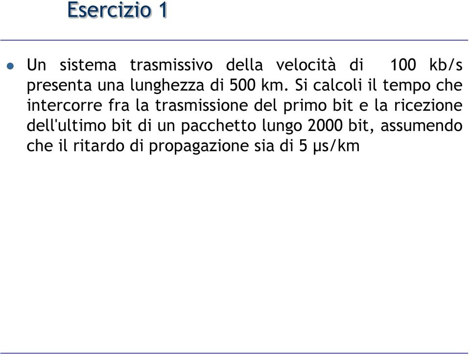 Si calcoli il tempo che intercorre fra la trasmissione del primo bit e